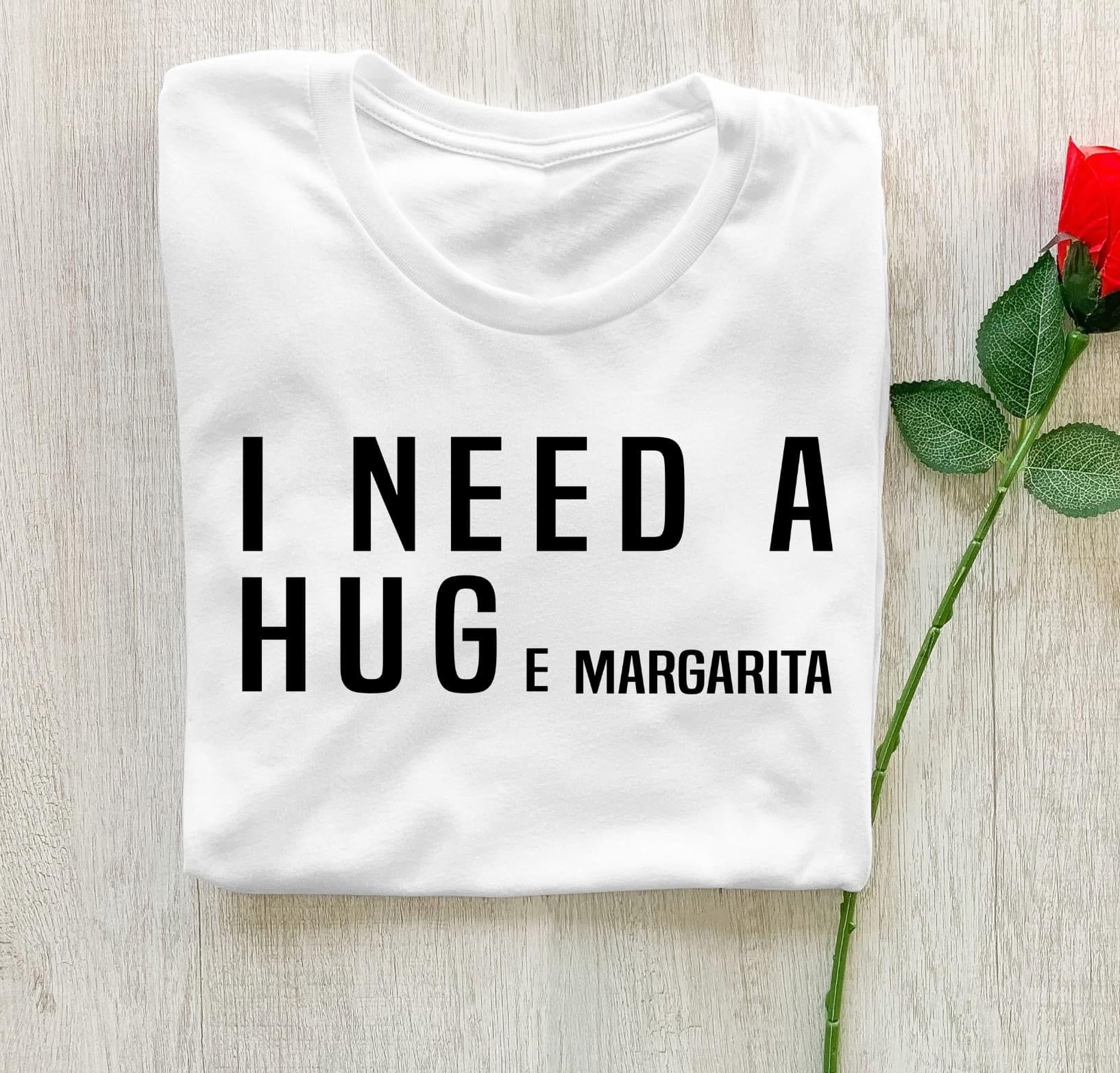 I Need Hug E Margarita Gildan or Tultex