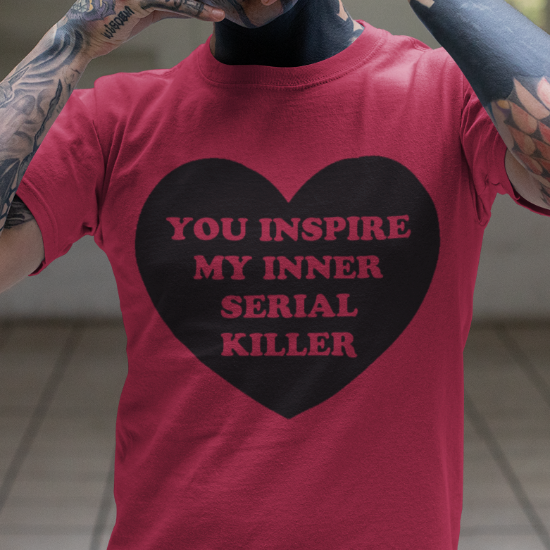 You Inspire My Inner Serial Killer