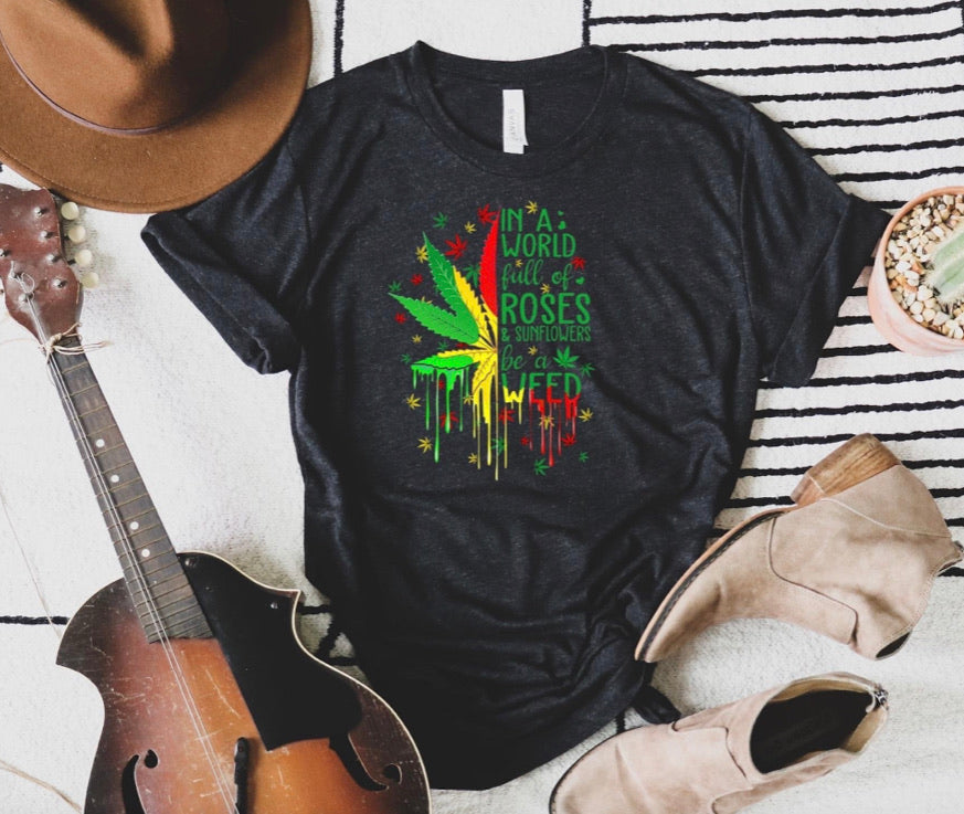 in a world full of roses be a weed