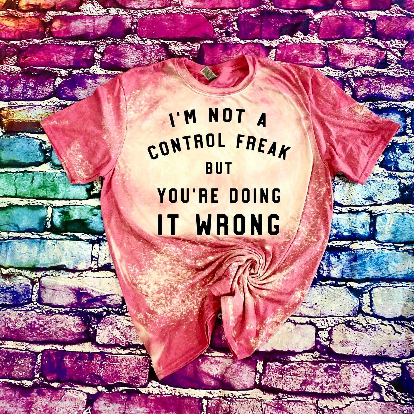 im not a control freak but youre doing it wrong