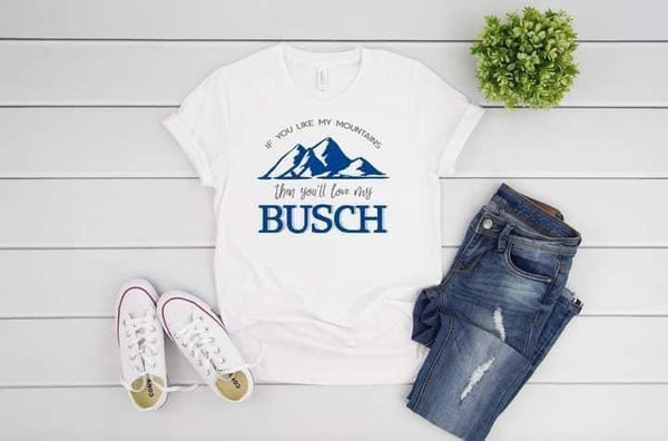 if you like my mountains busch