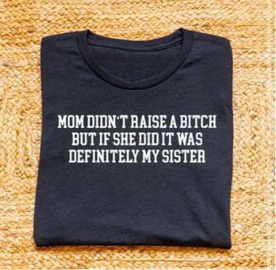 Mom Didn’t Raise A Bitch Sister