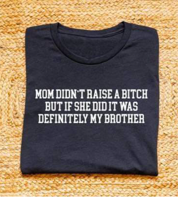 Mom Didn’t Raise A Bitch Brother