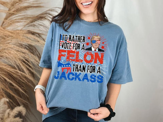 Id Rather Vote For A Felon Comfort Colors