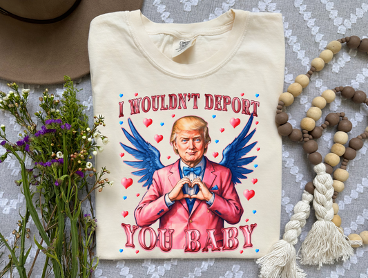 I Wouldn’t Deport You Baby