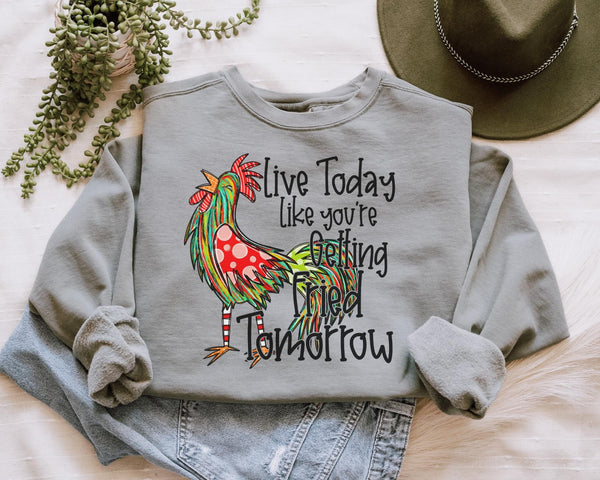 Live Today Like You’re Getting Fried Tomorrow Comfort Colors