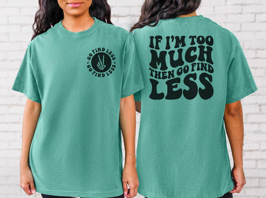 If I’m Too Much Then Go Find Less Short Sleeve