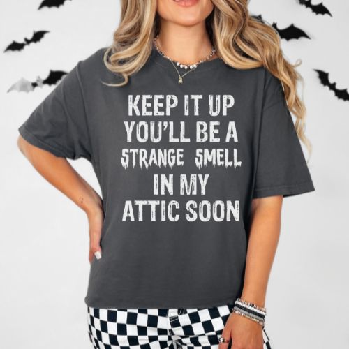 Keep it up You'll Be a Strange Smell in my Attic Soon