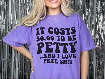 It Cost $0.00 To Be Petty Comfort Colors