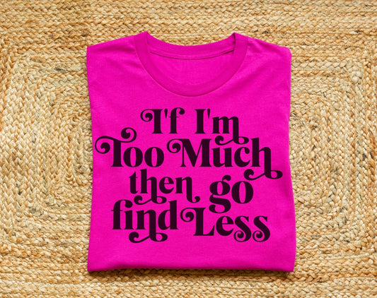 If I’m Too Much Then Go Find Less Short Sleeve