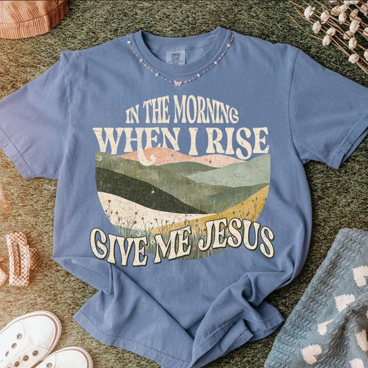 In the Morning When I Rise Give Me Jesus