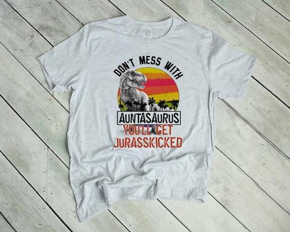 dont mess with auntasauras youll get jurrasskicked