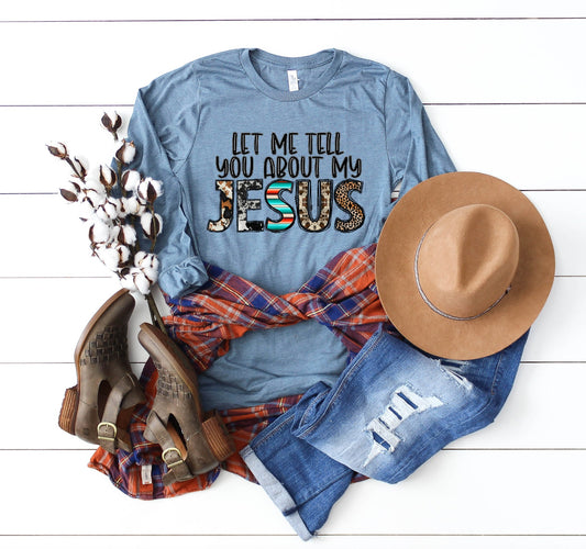 Let Me Tell You About My Jesus Long Sleeve