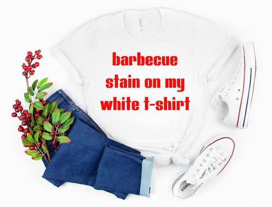 BBQ Stain On My White Tshirt