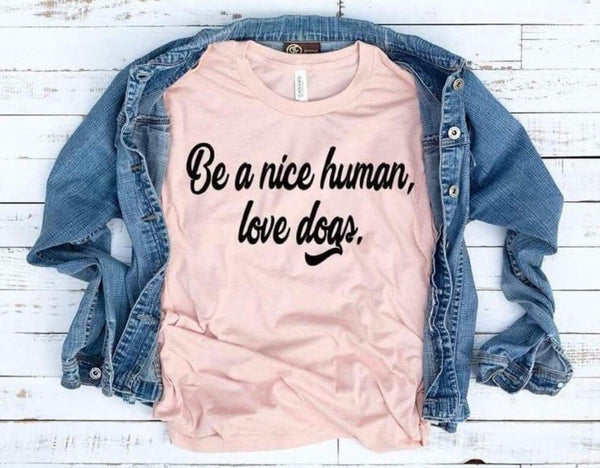 Be A Nice Human Love Dogs