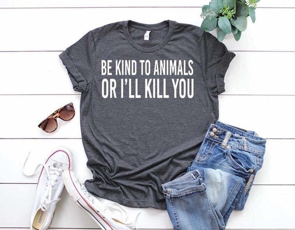Be Kind To Animals Or Ill Kill You