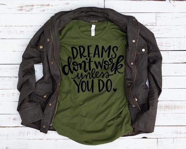 dreams don t work unless you do motivational t shirt