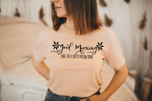 good morning dont be a shitty person today