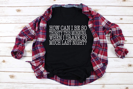 how can i be so thirsty