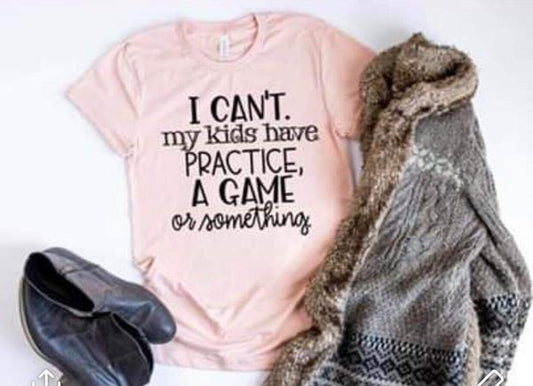 i cant my kids have practice a game or something mom t shirt