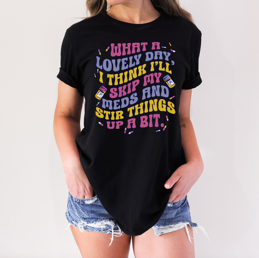 What a Lovely Day I think I'll Skip My Meds & Stir Things Up