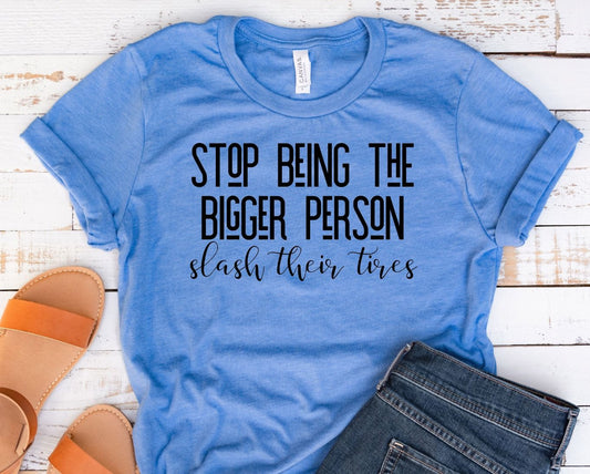 stop being the bigger person slash their tires