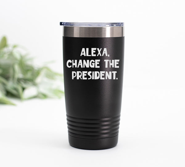 Alexa Change the President Tumbler