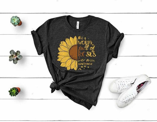 in a world full of roses be a sunflower