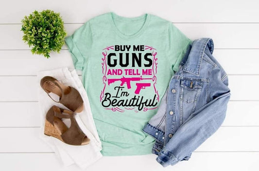 buy me guns and tell me im beautiful