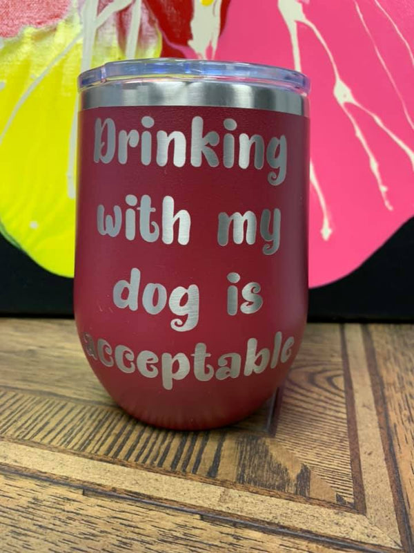 drinking with my dog is acceptable wine tumbler