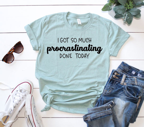 i got so much procrastinating done today tee