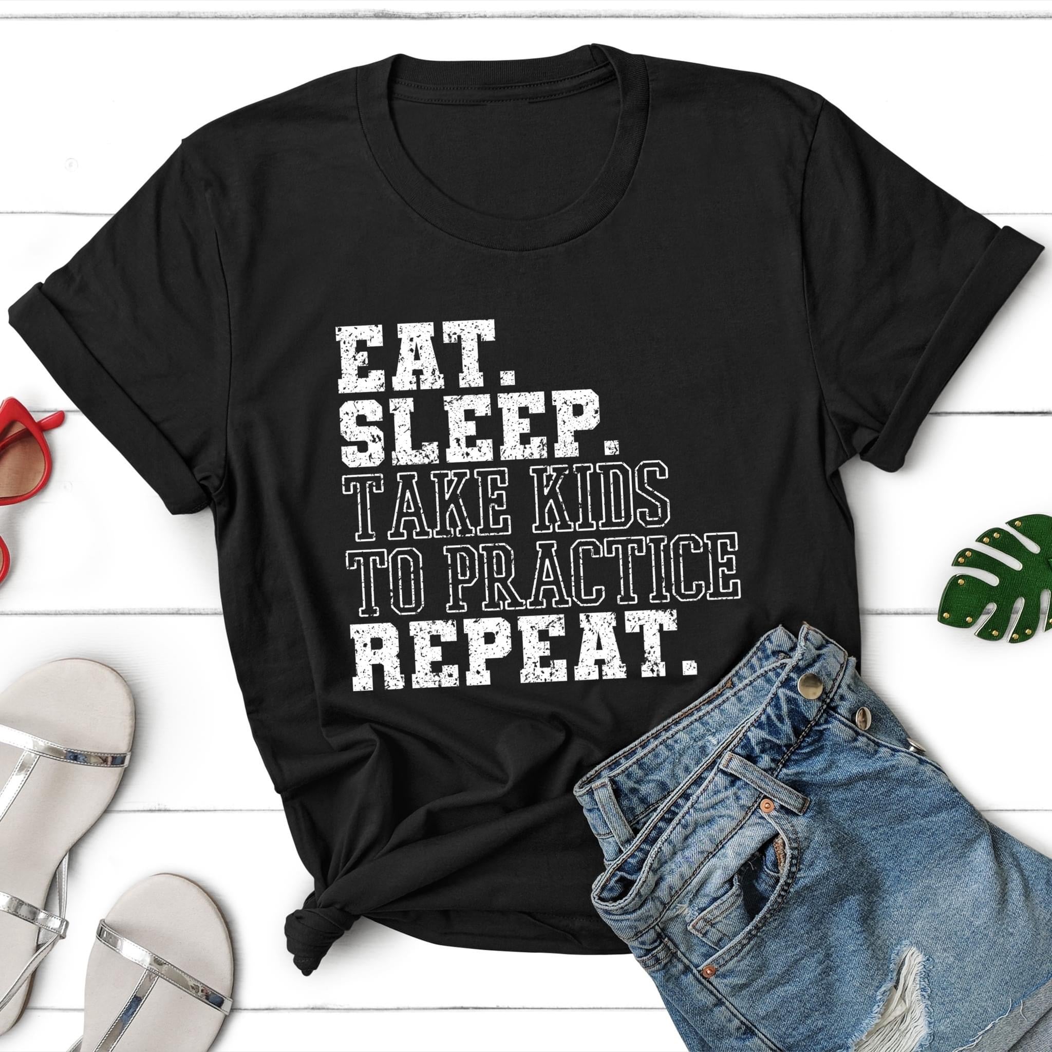 eat sleep take kids to practice repeat