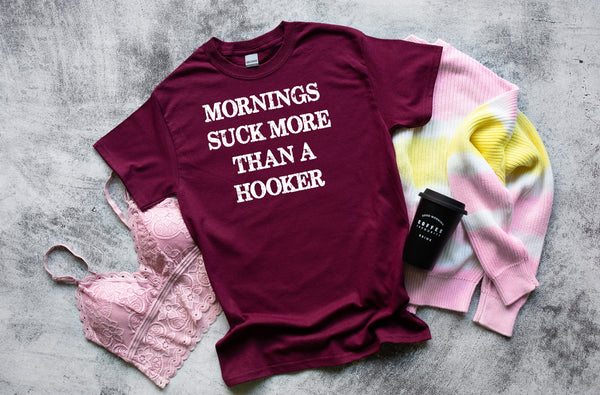 mornings suck more than a hooker white text tee