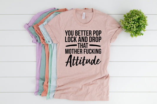 you better pop lock and drop that attitude