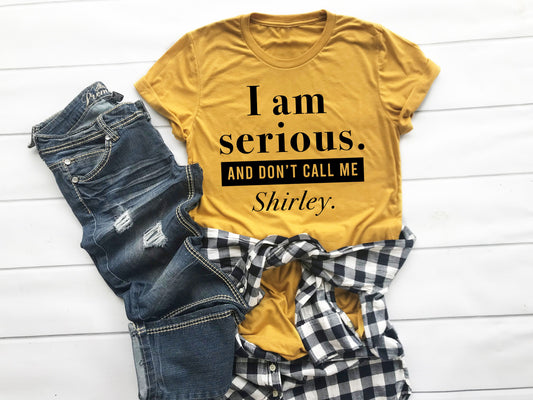 i am serious and dont call me shirley