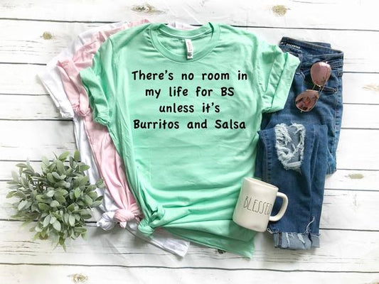 theres no room in my life for bs unless its burritos salsa t shirt